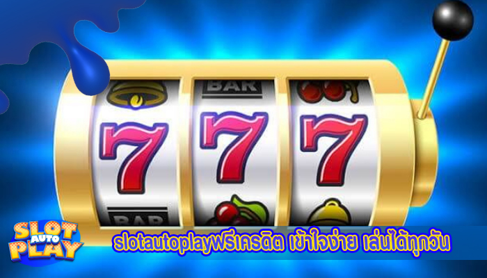 slotautoplayฟรีเครดิต เข้าใจง่าย เล่นได้ทุกวัน