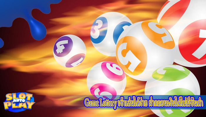 Game Lottery เข้าเล่นได้ง่าย ฝากถอนเงินได้ไม่มีขั้นต่ำ